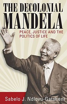 portada The Decolonial Mandela: Peace, Justice and the Politics of Life (en Inglés)