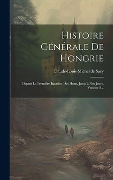 portada Histoire Générale de Hongrie: Depuis la Première Invasion des Huns, Jusqu'à nos Jours, Volume 2. (in French)