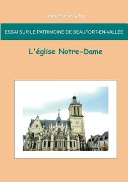 portada Essai sur le patrimoine de Beaufort en Vallée: L'église Notre-Dame: L'église Notre-Dame (en Francés)