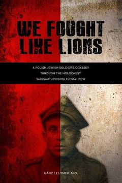 portada We Fought Like Lions: A Polish Jewish Soldier's Odyssey Through the Holocaust: Warsaw Uprising to Nazi POW (en Inglés)