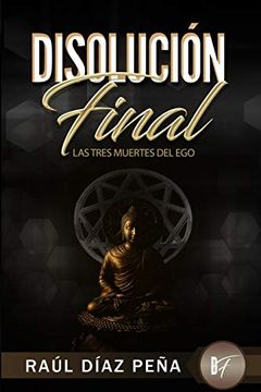 portada Disolución Final: Las Tres Muertes del ego (un Enfoque Objetivo Para Disolver el ego de Acuerdo con el Cuarto Camino de Gurdjieff, el Budismo, y el Cristianismo Esotérico) (in Spanish)