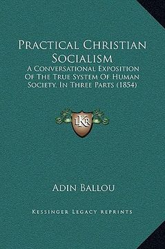 portada practical christian socialism: a conversational exposition of the true system of human society, in three parts (1854) (en Inglés)