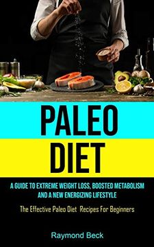 portada Paleo Diet: A Guide to Extreme Weight Loss, Boosted Metabolism, and a new Energizing Lifestyle (The Effective Paleo Diet Recipes for Beginners) (in English)