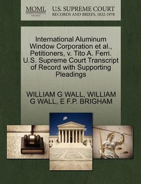 portada international aluminum window corporation et al., petitioners, v. tito a. ferri. u.s. supreme court transcript of record with supporting pleadings (in English)