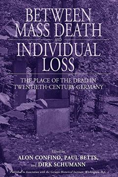 portada Between Mass Death and Individual Loss: The Place of the Dead in Twentieth-Century Germany (Studies in German History) 