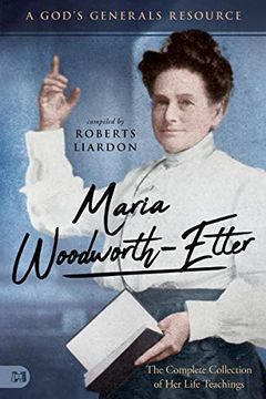 portada Maria Woodworth-Etter: The Complete Collection of her Life Teachings (a God'S Generals Resource) (en Inglés)