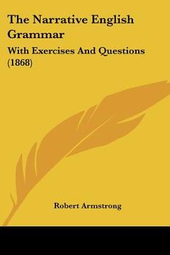 portada the narrative english grammar: with exercises and questions (1868) (en Inglés)
