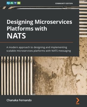 portada Designing Microservices Platforms with NATS: A modern approach to designing and implementing scalable microservices platforms with NATS messaging (en Inglés)