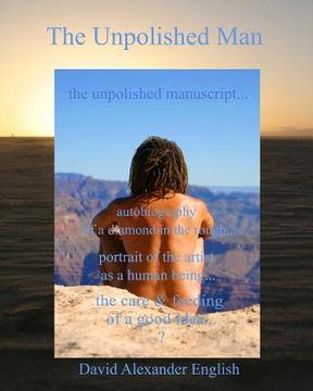 portada The Unpolished Man: The Unpolished Manuscript... Autobiography of a Diamond in the Rough... Portrait of the Artist as a Human Being... The