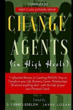 portada Change Agents in High Heels: 7 Influential Women in Coaching REVEAL How to Transform your Life, Business, Career, Relationships (& almost anything (en Inglés)