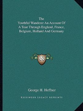 portada the youthful wanderer an account of a tour through england, france, belgium, holland and germany