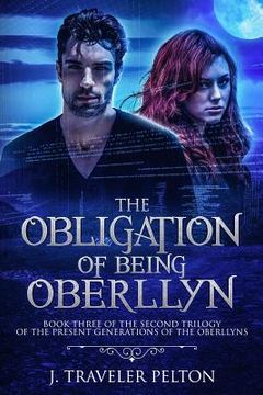 portada The Obligation of Being Oberllyn: Book there of The Family Oberllyn, present generation trilogy (en Inglés)