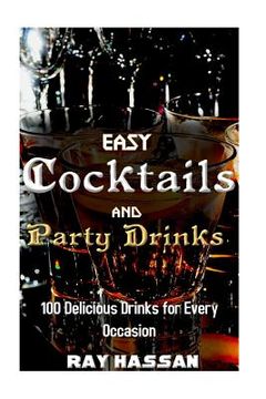 portada Easy Cocktails and Party Drinks: 100 Delicious Drinks for Every Occasion (en Inglés)