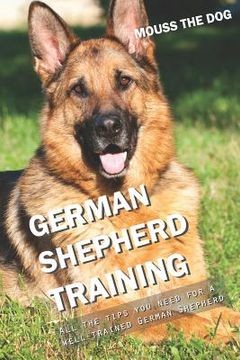 portada German Shepherd Training: All the Tips You Need for a Well-Trained German Shepherd (en Inglés)