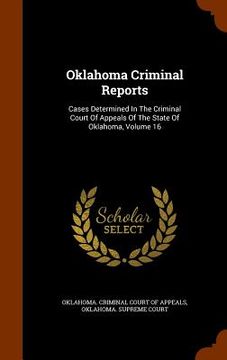 portada Oklahoma Criminal Reports: Cases Determined In The Criminal Court Of Appeals Of The State Of Oklahoma, Volume 16