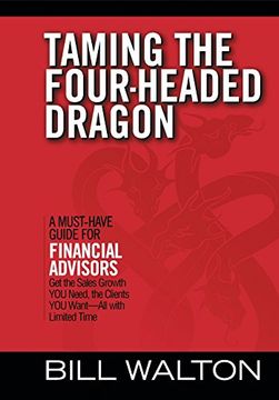 portada Taming the Four-Headed Dragon: A Must-Have Guide for Financial Advisors: Get the Sales Growth you Need, the Clients you Want-All With Limited Time (in English)