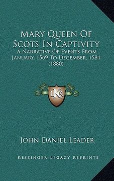 portada mary queen of scots in captivity: a narrative of events from january, 1569 to december, 1584 (1880) (in English)