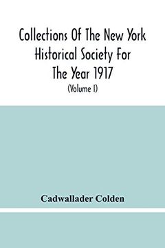 portada Collections of the new York Historical Society for the Year 1917; The Letters and Papers of Cadwallader Colden (Volume i) 1711-1729 (en Inglés)