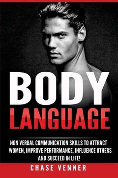 portada Body Language: Non-verbal Communication Skills to Attract Women, Improve Performance, Influence Others and Succeed in Life! (en Inglés)