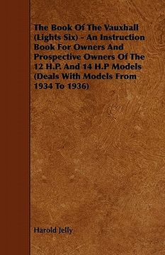 portada the book of the vauxhall (lights six) - an instruction book for owners and prospective owners of the 12 h.p. and 14 h.p models (deals with models from (en Inglés)