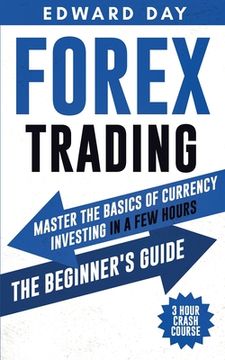 portada Forex Trading: Master the Basics of Currency Investing in a Few Hours - The Beginners Guide (en Inglés)