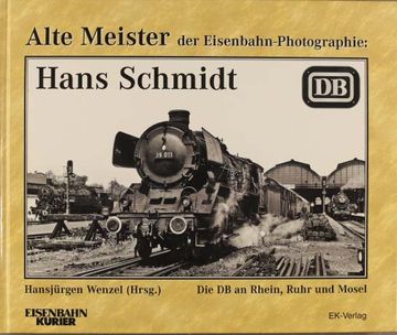 portada Alte Meister der Eisenbahn-Photographie; Teil: Hans Schmidt: [Die db an Rhein, Ruhr und Mosel]. Hrsg. Von Hansjürgen Wenzel (in German)