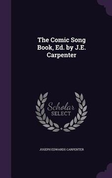 portada The Comic Song Book, Ed. by J.E. Carpenter (en Inglés)