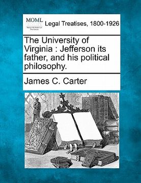 portada the university of virginia: jefferson its father, and his political philosophy. (en Inglés)
