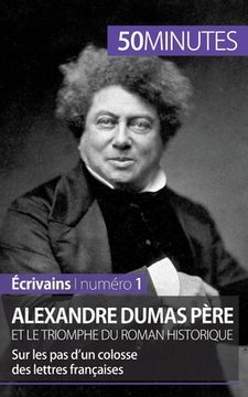 portada Alexandre Dumas père et le triomphe du roman historique: Sur les pas d'un colosse des lettres françaises (en Francés)