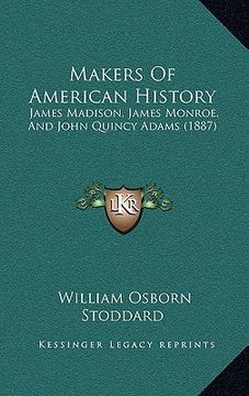 portada makers of american history: james madison, james monroe, and john quincy adams (1887) (in English)