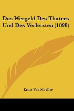 portada Das Wergeld Des Thaters Und Des Verletzten (1898) (en Alemán)