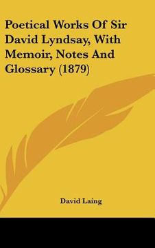 portada poetical works of sir david lyndsay, with memoir, notes and glossary (1879) (in English)