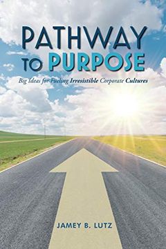 portada Pathway to Purpose: Big Ideas for Fueling Irresistible Corporate Cultures (en Inglés)