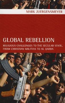 portada Global Rebellion: Religious Challenges to the Secular State, From Christian Militias to al Qaeda (Comparative Studies in Religion and Society) (en Inglés)