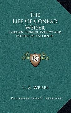 portada the life of conrad weiser: german pioneer, patriot and patron of two races (en Inglés)