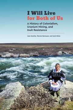 portada I Will Live for Both of us: A History of Colonialism, Uranium Mining, and Inuit Resistance (Contemporary Studies on the North, 9) (en Inglés)