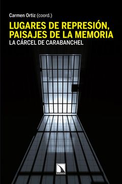portada Lugares de Represión, Paisajes de la Memoria: Aspectos Materiales y Simbólicos de la Cárcel de Carabanchel (in Spanish)