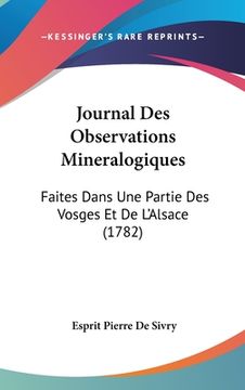 portada Journal Des Observations Mineralogiques: Faites Dans Une Partie Des Vosges Et De L'Alsace (1782) (in French)