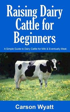 portada Raising Dairy Cattle for Beginners: A Simple Guide to Dairy Cattle for Milk and Eventually Meat (in English)