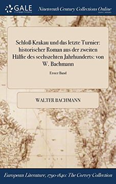 portada Schloß Krakau und das letzte Turnier: historischer Roman aus der zweiten Hälfte des sechszehten Jahrhunderts: von W. Bachmann; Erster Band