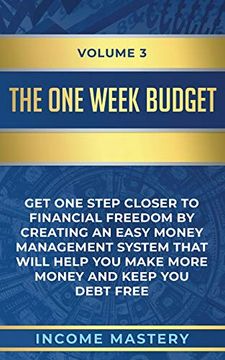 portada The One-Week Budget: Get one Step Closer to Financial Freedom by Creating an Easy Money Management System That Will Help you Make More Money and Keep you Debt Free Volume 3 (in English)