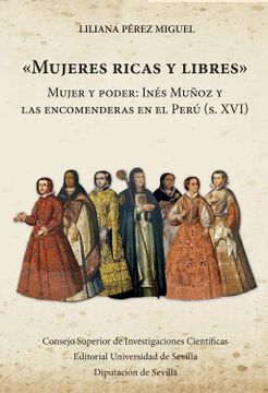 portada Mujeres Ricas y Libres: Mujer y Poder: Inés Muñoz y las Encomenderas en el Perú (s. Xvi) (in Spanish)