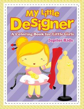 portada My Little Designer (A Coloring Book for Little Girls) (en Inglés)