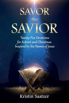 portada Savor the Savior: Twenty-Five Devotions for Advent and Christmas Inspired by the Names of Jesus (en Inglés)