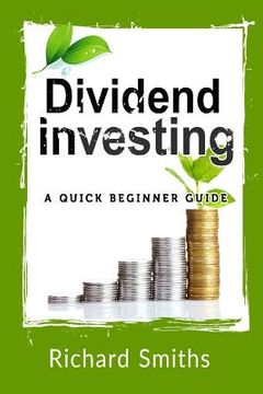 portada Dividend Investing a Quick Beginner Guide: Dividend Growth Investing, Dividend Stock, Dividend Income, Stock Market Investing, Dividend Portfolio (en Inglés)