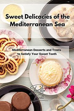 portada Sweet Delicacies of the Mediterranean Sea: Mediterranean Desserts and Treats to Satisfy Your Sweet Tooth (en Inglés)