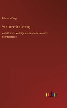 portada Von Luther bis Lessing: Aufsätze und Vorträge zur Geschichte unserer Schriftsprache (en Alemán)