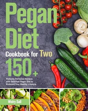portada Pegan Diet Cookbook for Two: 150+ Perfectly Portioned Recipes with Delicious Pegan Diet to Kickstart Your Healthy Lifestyle (en Inglés)