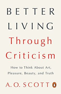 portada Better Living Through Criticism: How to Think About Art, Pleasure, Beauty, and Truth (en Inglés)