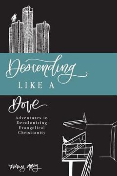 portada Descending Like A Dove: Adventures in Decolonizing Evangelical Christianity (en Inglés)